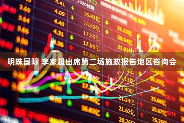 明珠国际 李家超出席第二场施政报告地区咨询会