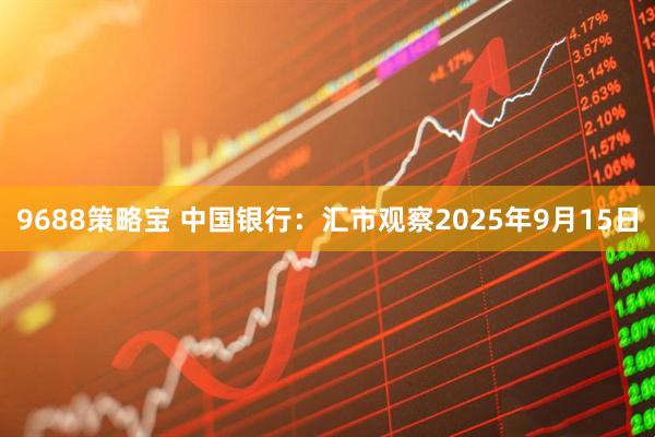 9688策略宝 中国银行：汇市观察2025年9月15日