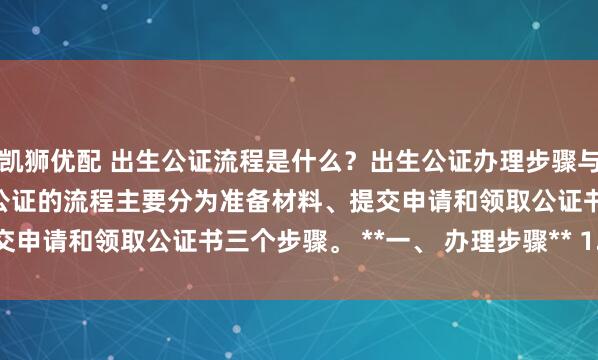 凯狮优配 出生公证流程是什么？出生公证办理步骤与材料准备指南 办理出生公证的流程主要分为准备材料、提交申请和领取公证书三个步骤。 **一、 办理步骤** 1. **准