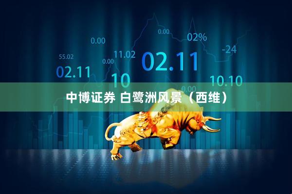 中博证券 白鹭洲风景（西维）